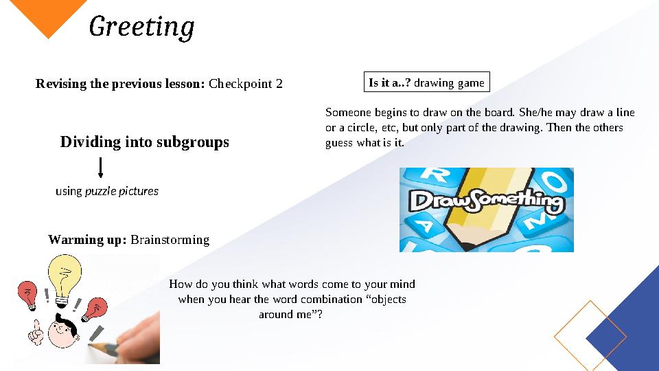 Greeting Dividing into subgroups using puzzle pictures Revising the previous lesson: Checkpoint 2 Warming up: Brainstorming How