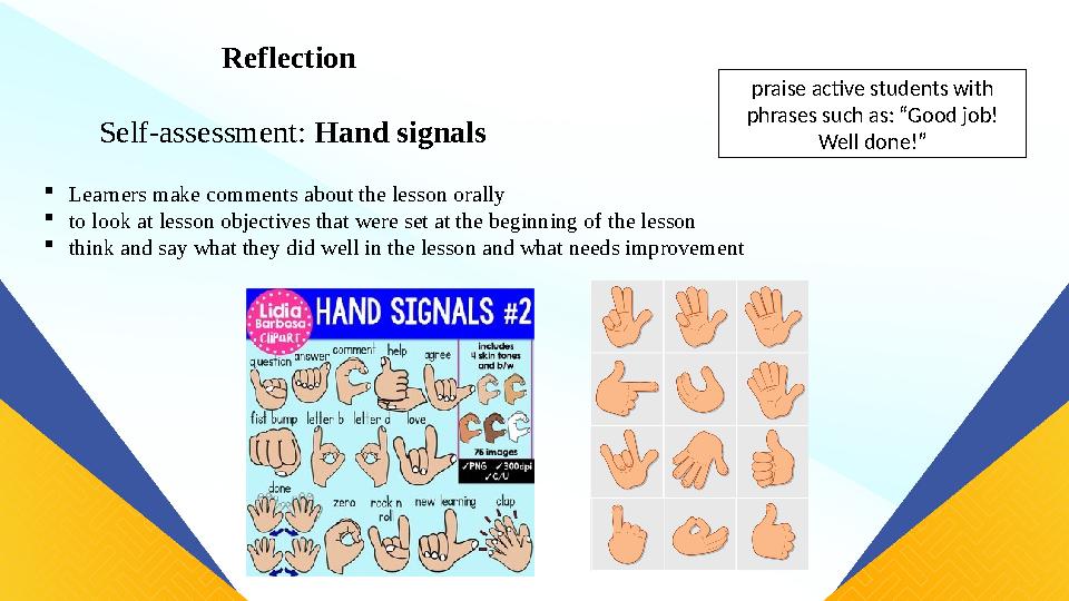 Reflection Self-assessment: Hand signals Learners make comments about the lesson orally to look at lesson objectives that wer