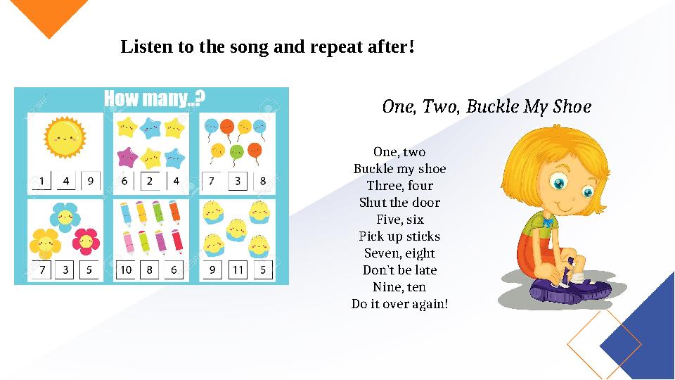One, Two, Buckle My Shoe One, two Buckle my shoe Three, four Shut the door Five, six Pick up sticks Seven, eight Don’t be late N