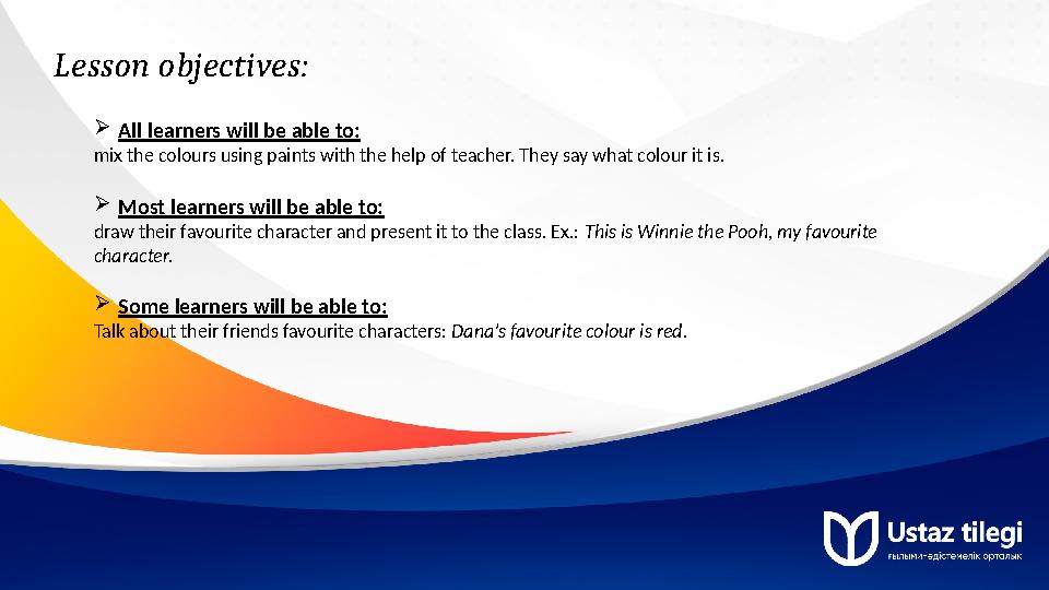 Lesson objectives: All learners will be able to: mix the colours using paints with the help of teacher. They say what colour it