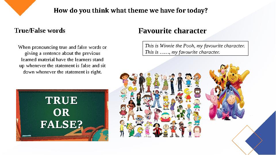 How do you think what theme we have for today? True/False words When pronouncing true and false words or giving a sentence abo