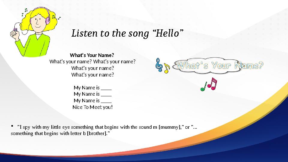 Listen to the song “Hello” "I spy with my little eye something that begins with the sound m [mummy]," or "... something that be