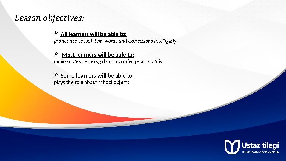 Lesson objectives: All learners will be able to: pronounce school item words and expressions intelligibly. Most learners will