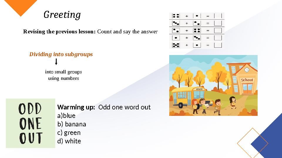 Greeting Dividing into subgroups Revising the previous lesson: Count and say the answer into small groups using numbers Warming