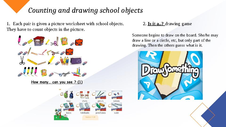 1.Each pair is given a picture worksheet with school objects. They have to count objects in the picture. Counting and drawing s