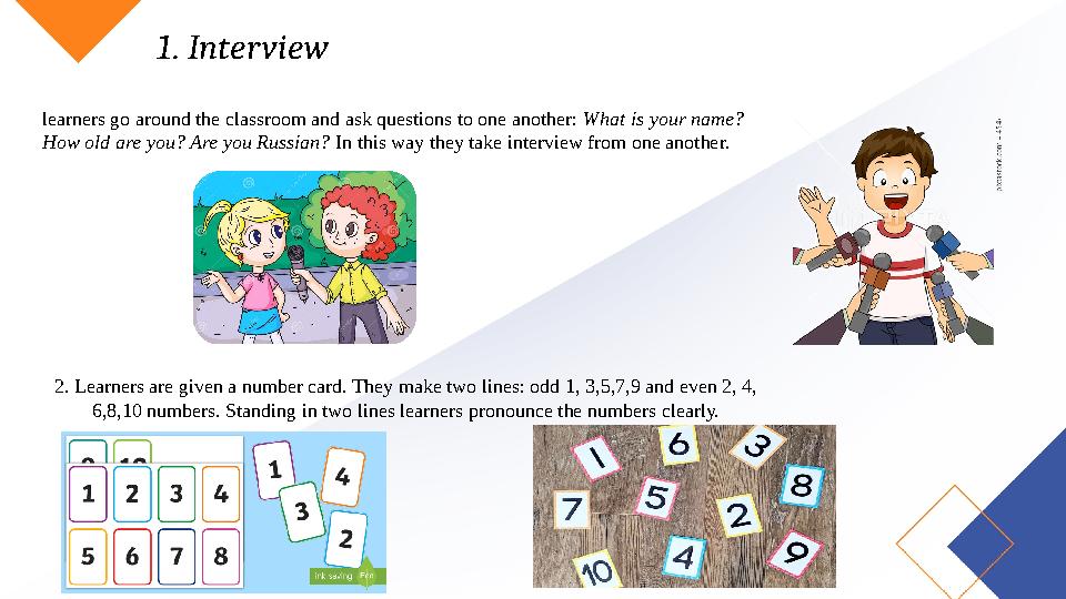 1. Interview learners go around the classroom and ask questions to one another: What is your name? How old are you? Are you Ru