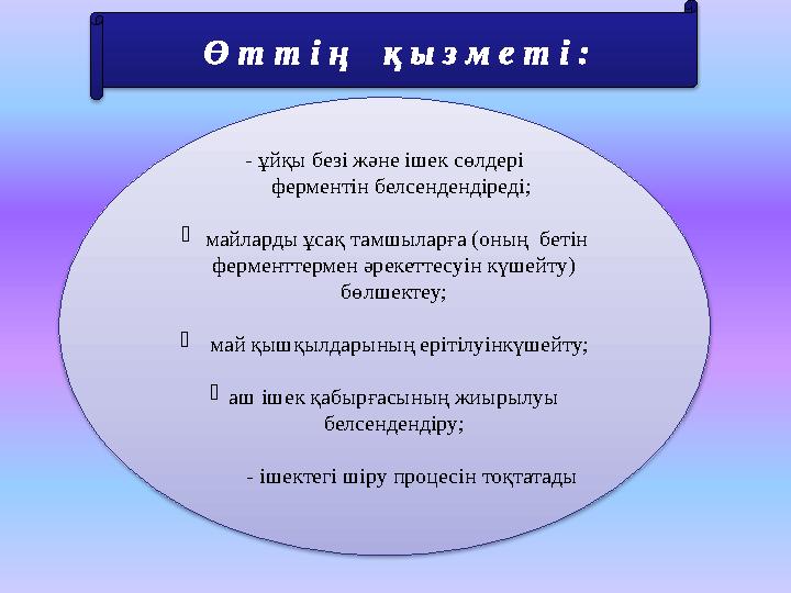 Ө т т і ң қ ы з м е т і : - ұйқы безі және ішек сөлдері ферментін белсендендіреді; - майларды ұсақ тамшыларға