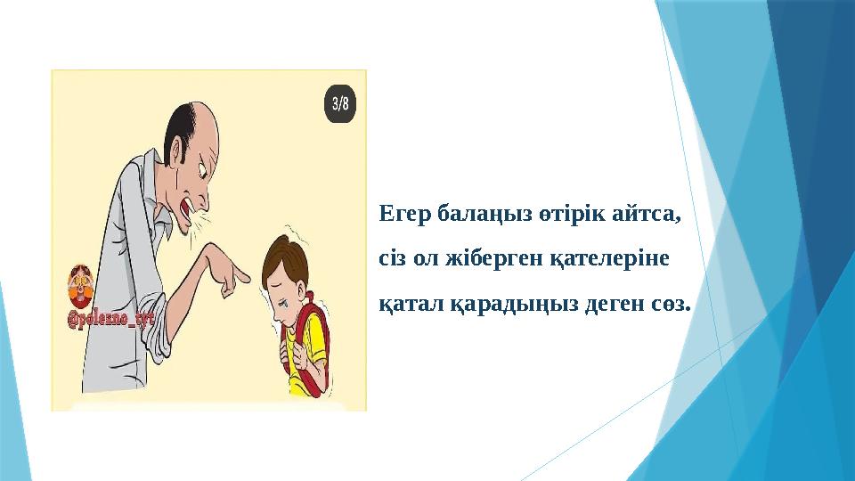 Егер балаңыз өтірік айтса, сіз ол жіберген қателеріне қатал қарадыңыз деген сөз.