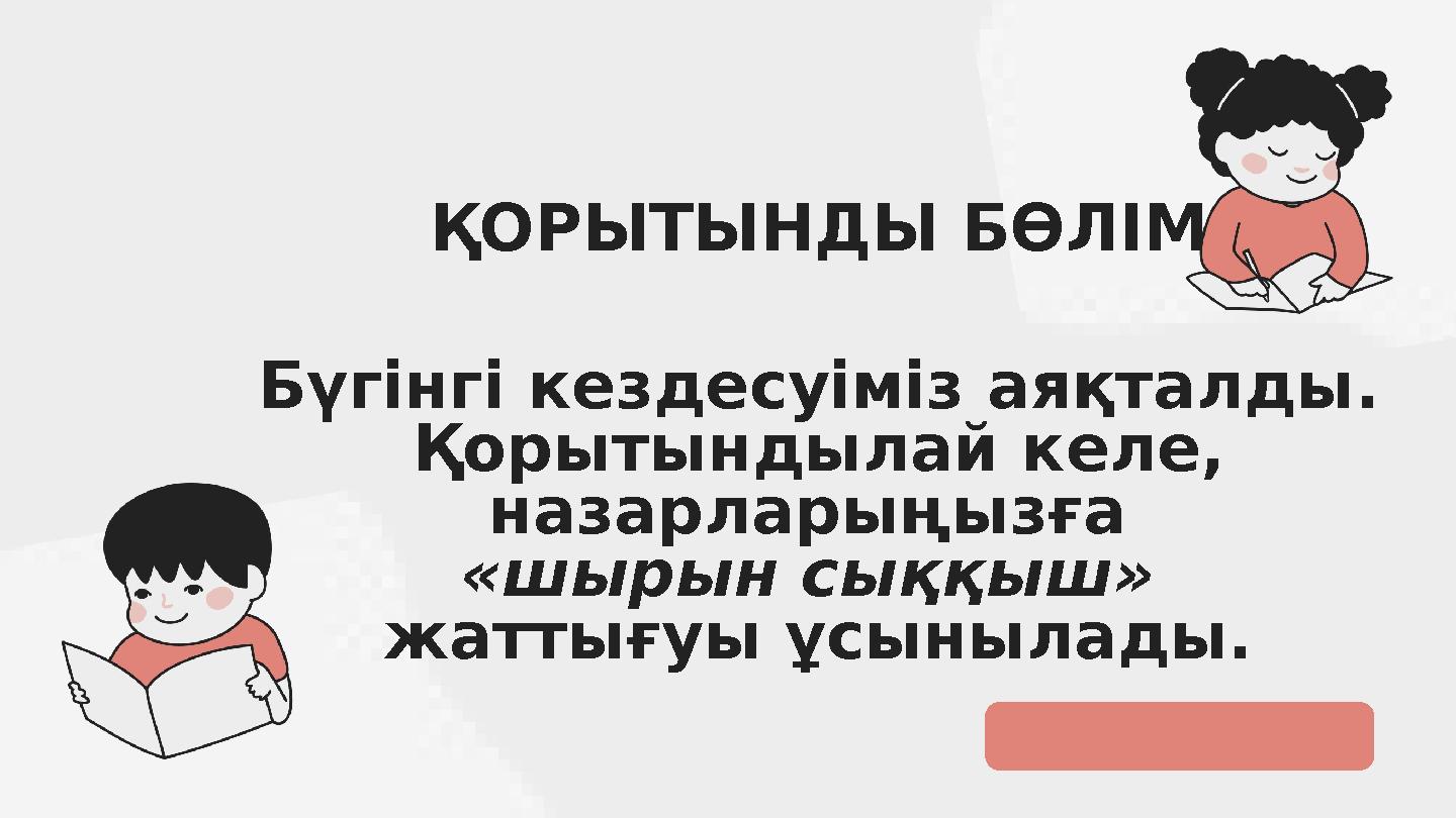 ҚОРЫТЫНДЫ БӨЛІМ Бүгінгі кездесуіміз аяқталды. Қорытындылай келе, назарларыңызға «шырын сыққыш» жаттығуы ұсынылады.