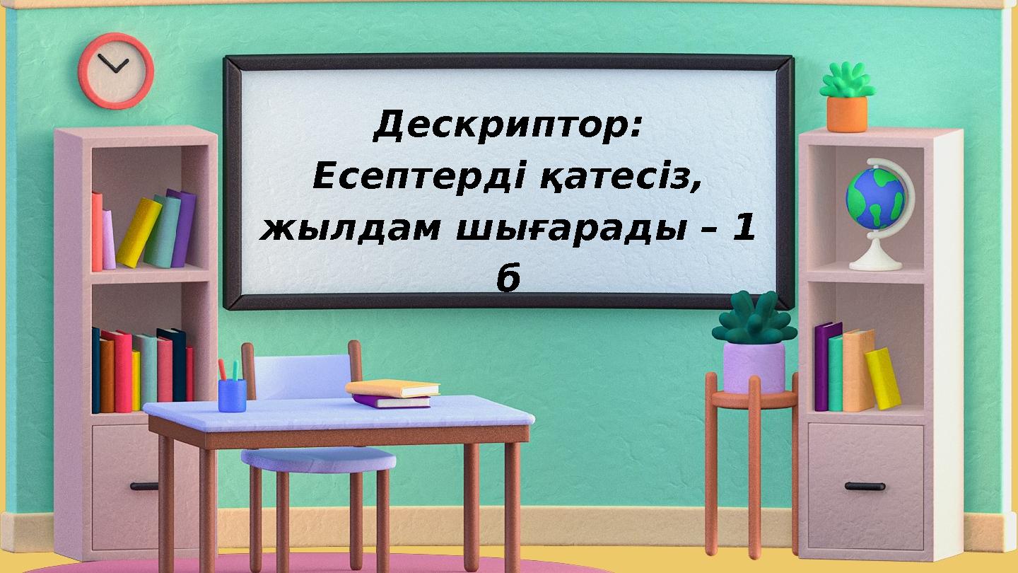 Дескриптор: Есептерді қатесіз, жылдам шығарады – 1 б