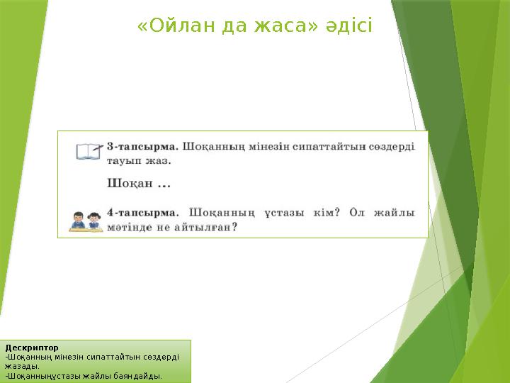 Дескриптор -Шоқанның мінезін сипаттайтын сөздерді жазады. -Шоқанныңұстазы жайлы баяндайды. «Ойлан да жаса» әді