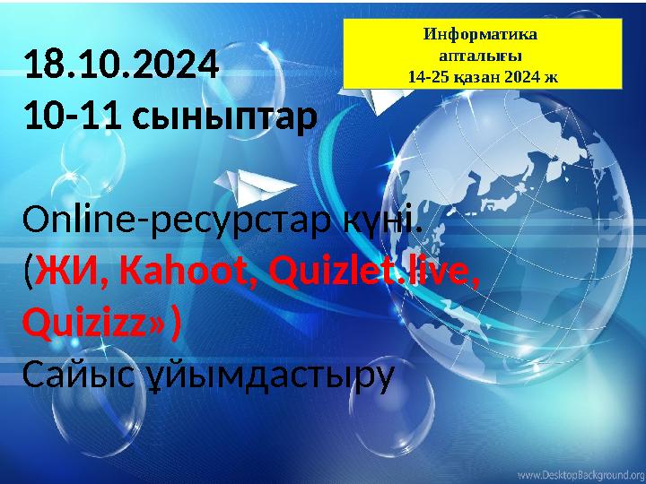 18.10.2024 10-11 сыныптар Online-ресурстар күні. (ЖИ, Kahoot, Quizlet.live, Quizizz») Сайыс ұйымдастыру Информатика апталығы