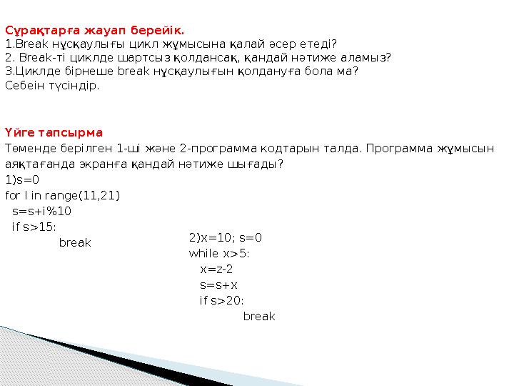 Сұрақтарға жауап берейік. 1.Break нұсқаулығы цикл жұмысына қалай әсер етеді? 2. Break-ті циклде шартсыз қолдансақ, қандай нә