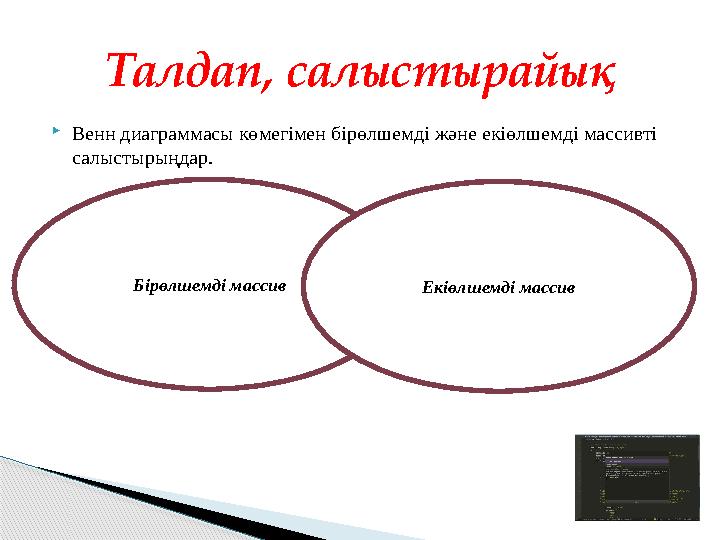 Талдап, салыстырайық Бірөлшемді массив Екіөлшемді массив Венн диаграммасы көмегімен бірөлшемді және екіөлшемді массивті са