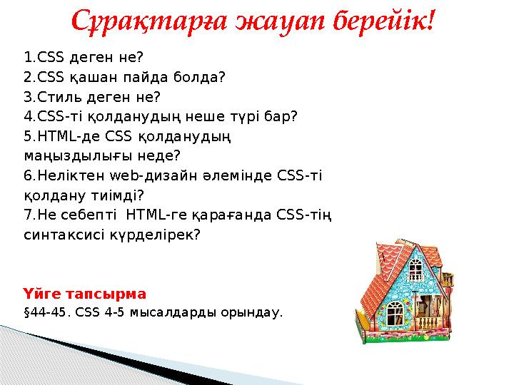 1.CSS деген не? 2.СSS қашан пайда болда? 3.Стиль деген не? 4.СSS-ті қолданудың неше түрі бар? 5.HTML-де CSS қолданудың маңы