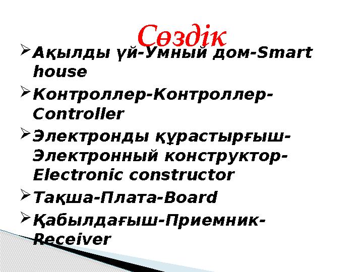 Сөздік Ақылды үй-Умный дом- Smart house Контроллер-Контроллер- Controller Электронды құрастырғыш- Электронный конструкто