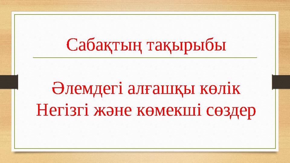 Сабақтың тақырыбы Әлемдегі алғашқы көлік Негізгі және көмекші сөздер