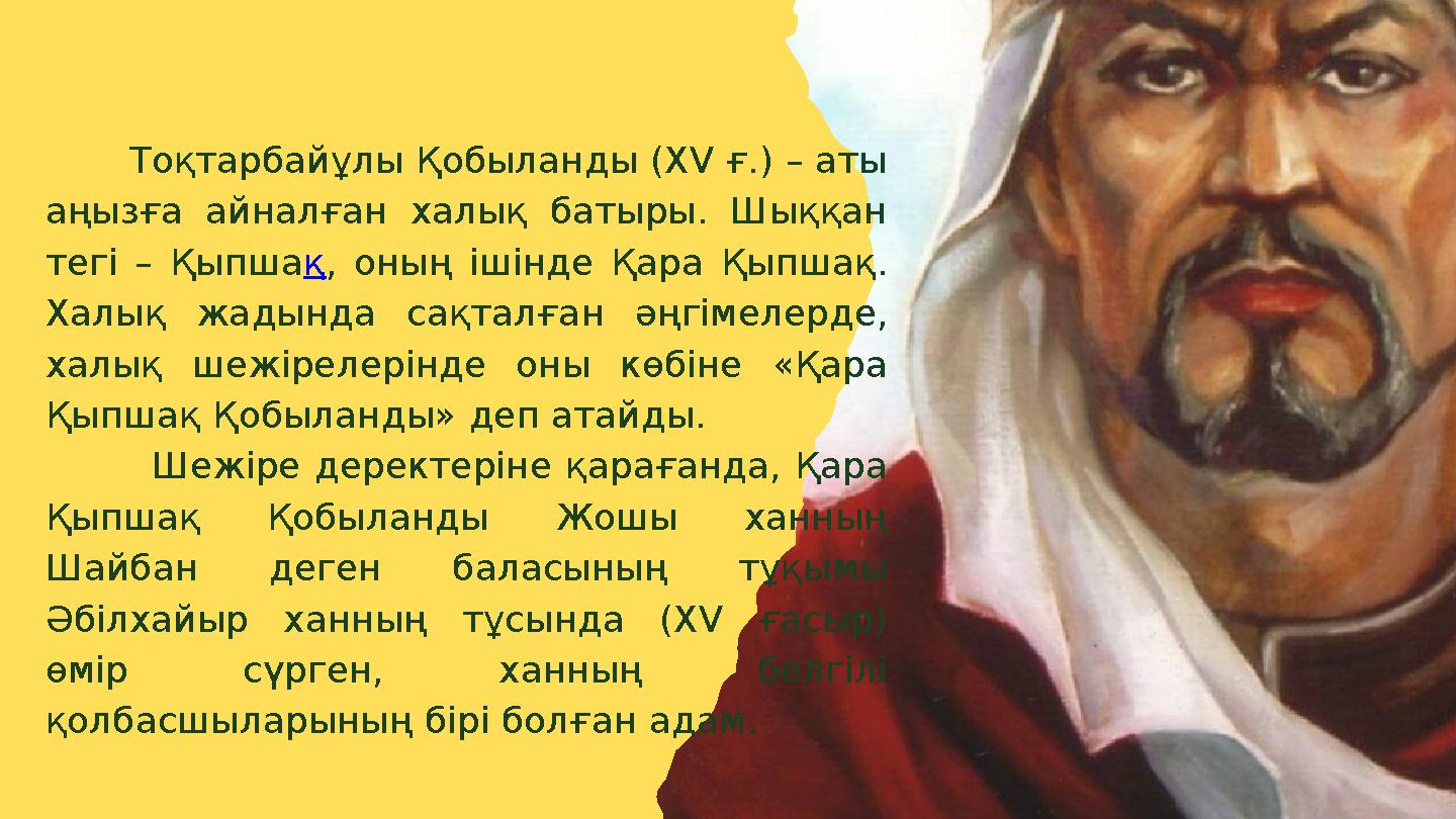 Тоқтарбайұлы Қобыланды (XV ғ.) – аты аңызға айналған халық батыры. Шыққан тегі – Қыпшақ, оның ішінде Қара Қыпшақ. Халық