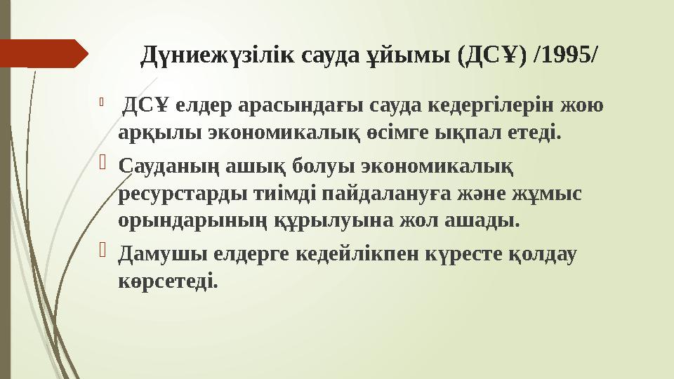 Дүниежүзілік сауда ұйымы (ДСҰ) /1995/  ДСҰ елдер арасындағы сауда кедергілерін жою арқылы экономикалық өсімге ық