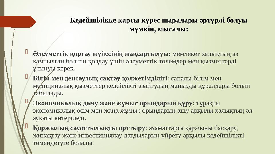 Кедейшілікке қарсы күрес шаралары әртүрлі болуы мүмкін, мысалы:  Әлеуметтік қорғау жүйесінің жақсартылуы: мемлеке