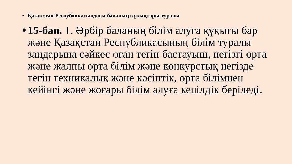 •Қазақстан Республикасындағы баланың құқықтары туралы •15-бап. 1. Әрбiр баланың бiлiм алуға құқығы бар және Қазақстан Республи