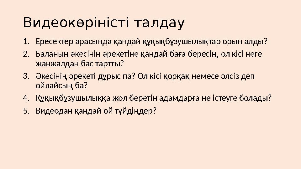 Видеокөріністі талдау 1.Ересектер арасында қандай құқықбұзушылықтар орын алды? 2.Баланың әкесінің әрекетіне қандай баға бересің