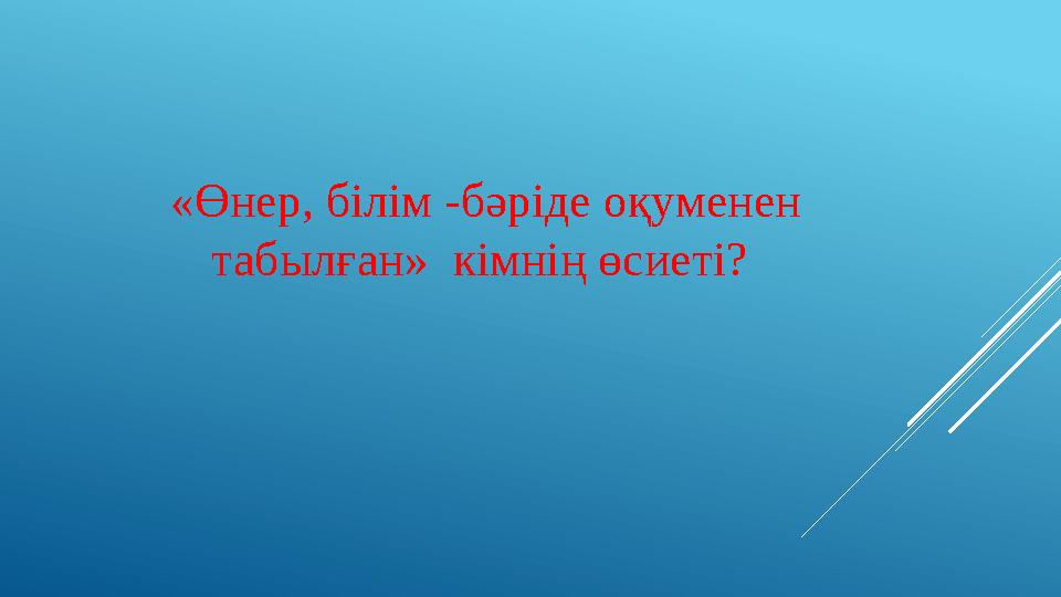 «Өнер, білім -бәріде оқуменен табылған» кімнің өсиеті?