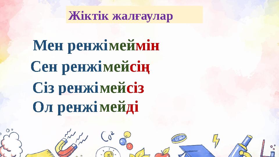 Мен ренжімеймін Сен ренжімейсің Сіз ренжімейсіз Ол ренжі Жіктік жалғаулар мейді