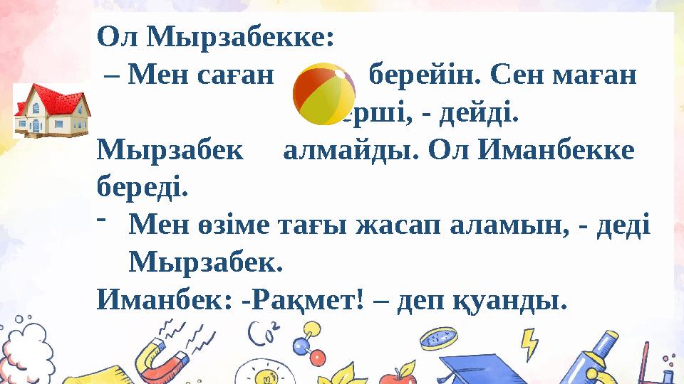 Ол Мырзабекке: – Мен саған берейін. Сен маған берші, - дейді. Мырзабек алмайды.