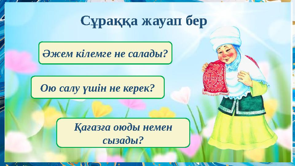 Сұраққа жауап бер Әжем кілемге не салады? Ою салу үшін не керек? Қағазға оюды немен сызады?