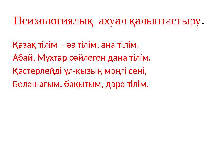 Психологиялық ахуал қалыптастыру. Қазақ тілім – өз тілім, ана тілім, Абай, Мұхтар сөйлеген дана тілім. Қастерлейді ұл-қызың мәң