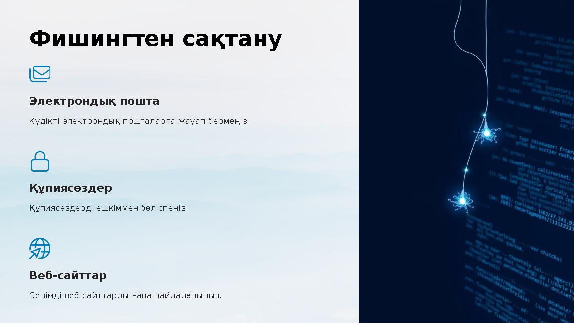 Фишингтен сақтану Электрондық пошта Күдікті электрондық пошталарға жауап бермеңіз. Құпиясөздер Құпиясөздерді ешкіммен бөліспеңі