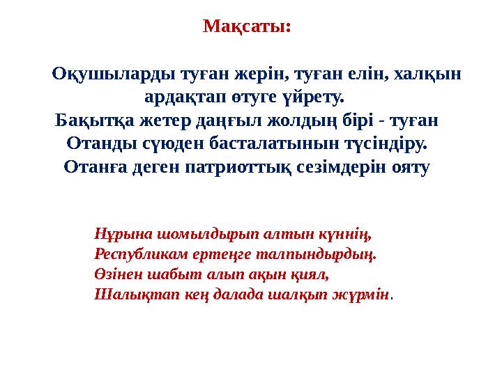 Мақсаты: Оқушыларды туған жерін, туған елін, халқын ардақтап өтуге үйрету. Бақытқа жетер даңғыл жолдың бірі - туған