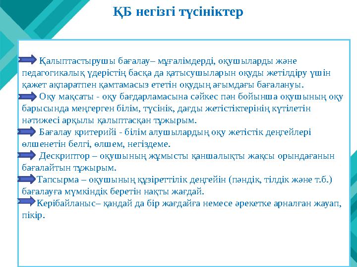 Қалыптастырушы бағалау– мұғалімдерді, оқушыларды және педагогикалық үдерістің басқа да қатысушыларын оқуды жетілдіру үшін