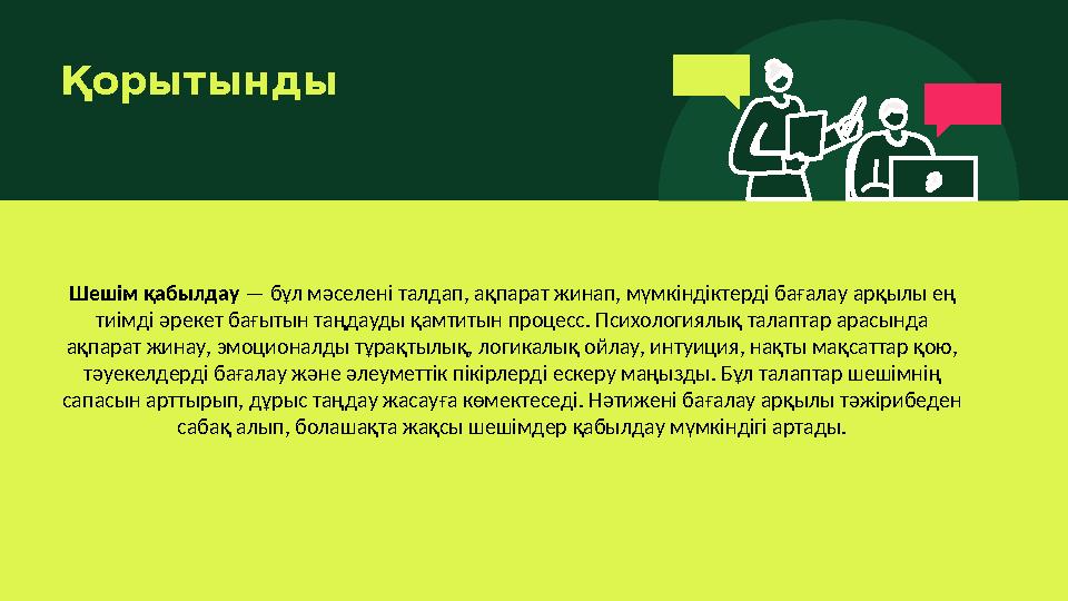 Қорытынды Шешім қабылдау — бұл мәселені талдап, ақпарат жинап, мүмкіндіктерді бағалау арқылы ең тиімді әрекет бағытын таңдауды