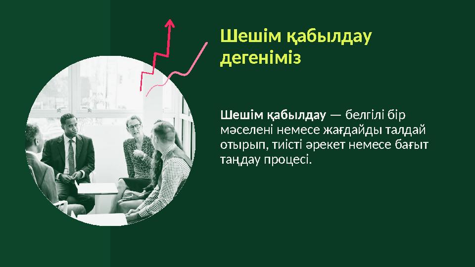 Шешім қабылдау дегеніміз Шешім қабылдау — белгілі бір мәселені немесе жағдайды талдай отырып, тиісті әрекет немесе бағыт та