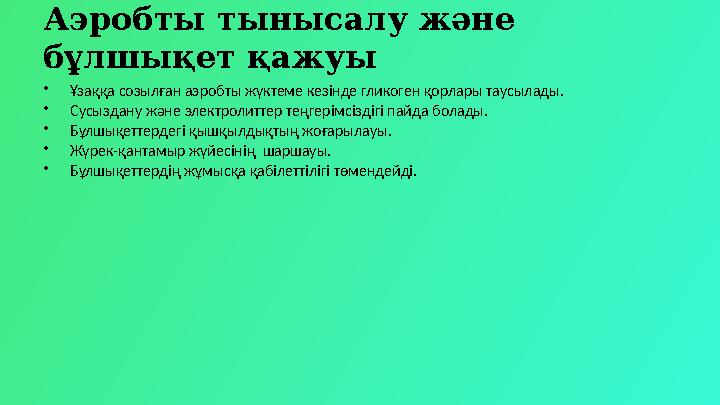 Аэробты тынысалу және бұлшықет қажуы •Ұзаққа созылған аэробты жүктеме кезінде гликоген қорлары таусылады. •Сусыздану және элект