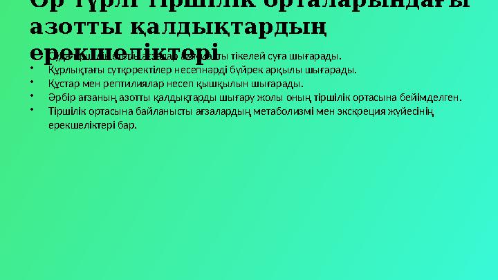 Әр түрлі тіршілік орталарындағы азотты қалдықтардың ерекшеліктері•Суда тіршілік ететін ағзалар аммиакты тікелей суға шығарады.