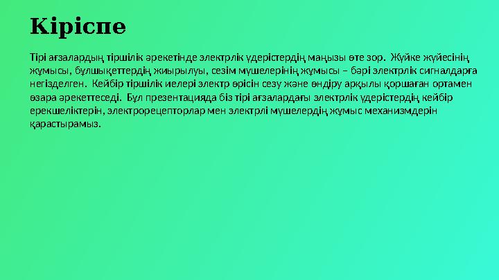 Кіріспе Тірі ағзалардың тіршілік әрекетінде электрлік үдерістердің маңызы өте зор. Жүйке жүйесінің жұмысы, бұлшықеттердің жиыр