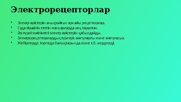 Электрорецепторлар •Электр өрістерін анықтайтын арнайы рецепторлар. •Суда тіршілік ететін жануарларда кең таралған. •Әр түрлі жи