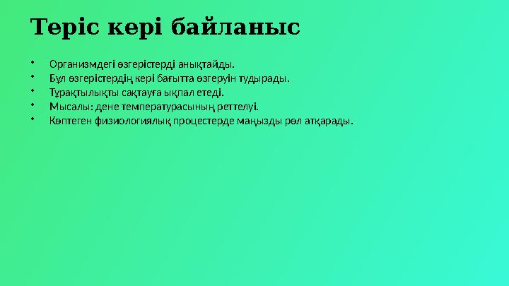 Теріс кері байланыс •Организмдегі өзгерістерді анықтайды. •Бұл өзгерістердің кері бағытта өзгеруін тудырады. •Тұрақтылықты сақта