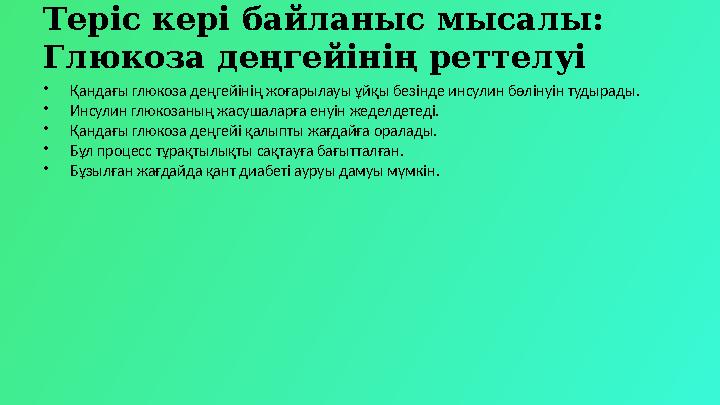 Теріс кері байланыс мысалы: Глюкоза деңгейінің реттелуі •Қандағы глюкоза деңгейінің жоғарылауы ұйқы безінде инсулин бөлінуін ту