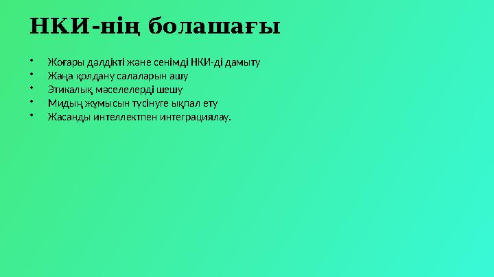 НКИ-нің болашағы •Жоғары дәлдікті және сенімді НКИ-ді дамыту •Жаңа қолдану салаларын ашу •Этикалық мәселелерді шешу •Мидың жұмыс