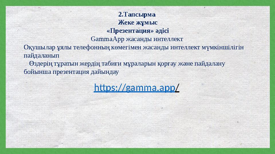 2.Тапсырма Жеке жұмыс «Презентация» әдісі GammaApp жасанды интеллект Оқушылар ұялы телефонның көмегімен жасанды интеллект мүмк