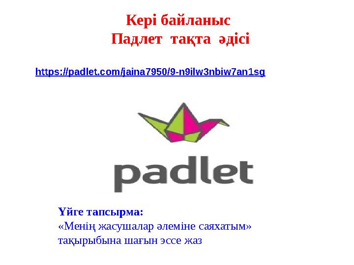 Кері байланыс Падлет тақта әдісі Үйге тапсырма: «Менің жасушалар әлеміне саяхатым» тақырыбына шағын эссе жаз https://padle