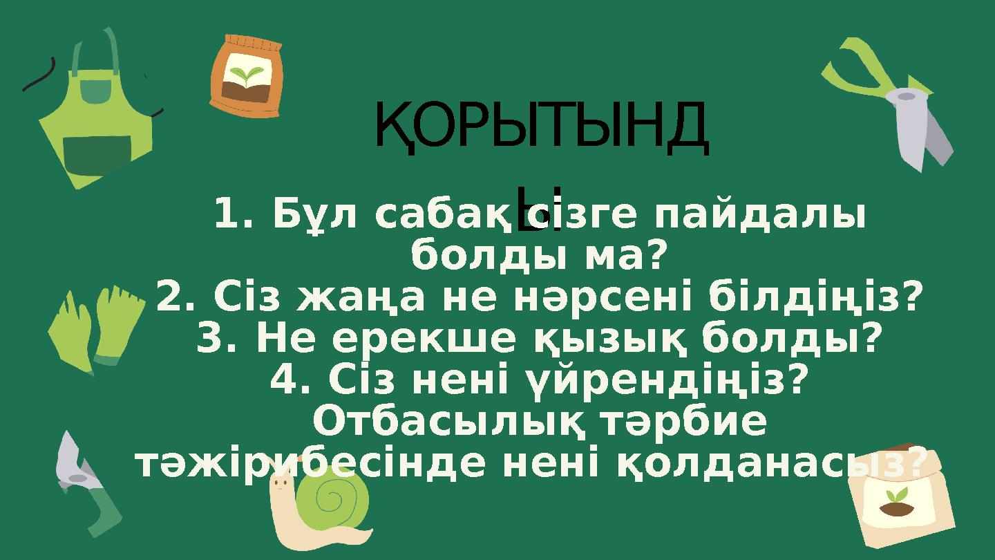 ҚОРЫТЫНД Ы1. Бұл сабақ сізге пайдалы болды ма? 2. Сіз жаңа не нәрсені білдіңіз? 3. Не ерекше қызық болды? 4. Сіз нені үйрендіңі