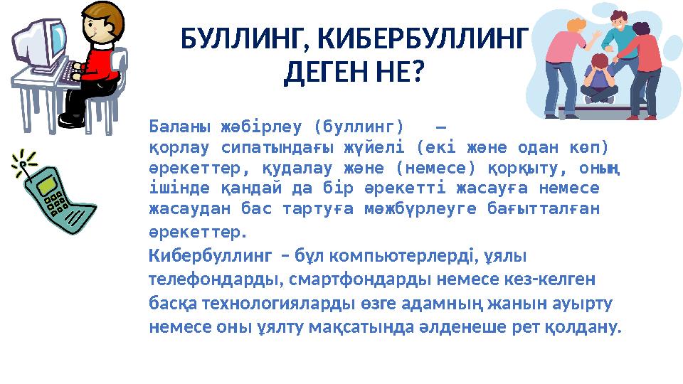 БУЛЛИНГ, КИБЕРБУЛЛИНГ ДЕГЕН НЕ? Баланы жәбірлеу (буллинг) – қорлау сипатындағы жүйелі (екі және одан көп) әрекеттер, қудала