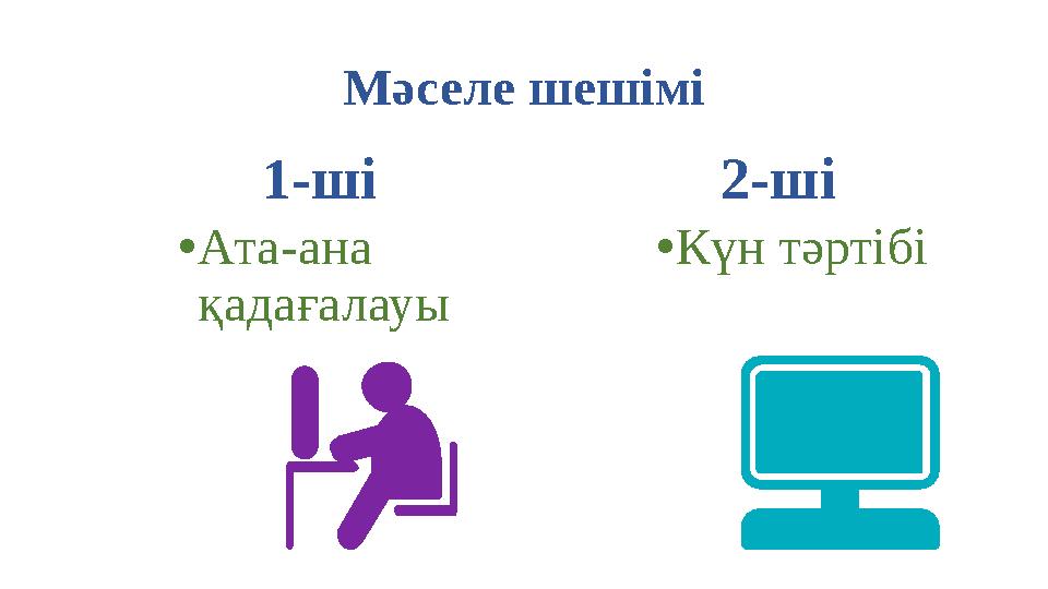 Мәселе шешімі 1-ші •Ата-ана қадағалауы 2-ші •Күн тәртібі