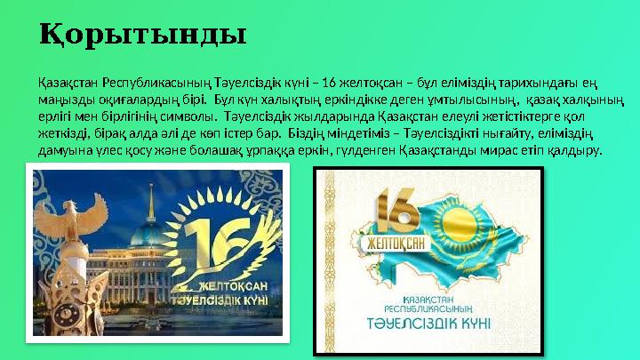 Қорытынды Қазақстан Республикасының Тәуелсіздік күні – 16 желтоқсан – бұл еліміздің тарихындағы ең маңызды оқиғалардың бірі. Б