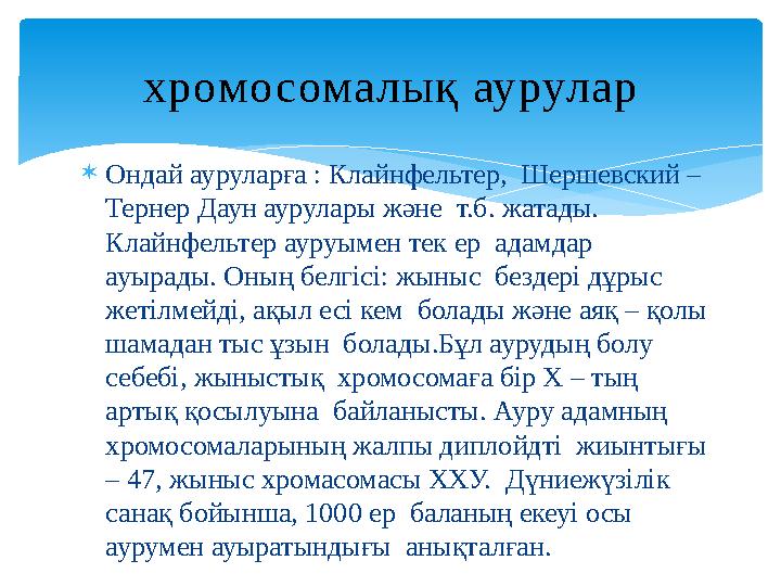 Ондай ауруларға : Клайнфельтер, Шершевский – Тернер Даун аурулары және т.б. жатады. Клайнфельтер ауруымен тек ер адамдар